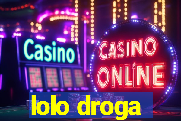 lolo droga